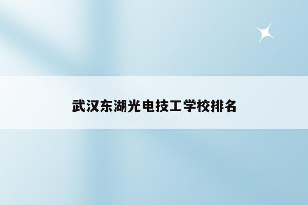 武汉东湖光电技工学校排名