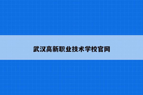 武汉高新职业技术学校官网