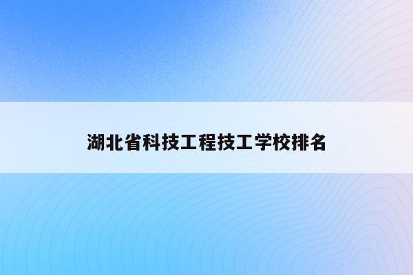 湖北省科技工程技工学校排名