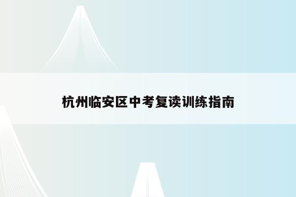 杭州临安区中考复读训练指南（如何高效备战2022中考）