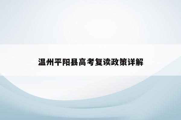 温州平阳县高考复读政策详解（了解这些，提升复读成功率）