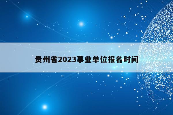 贵州省2023事业单位报名时间