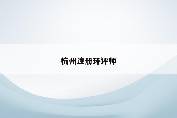 杭州注册环评师