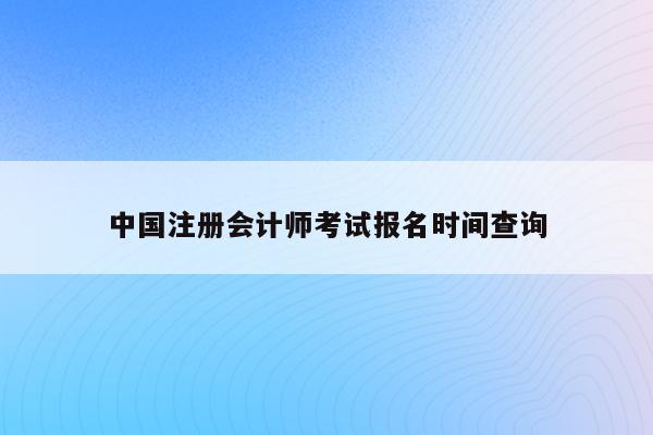 中国注册会计师考试报名时间查询