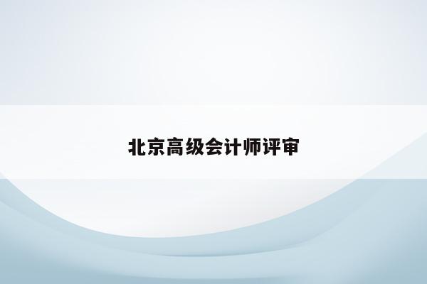北京高级会计师评审