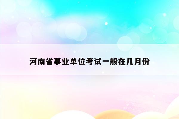 河南省事业单位考试一般在几月份