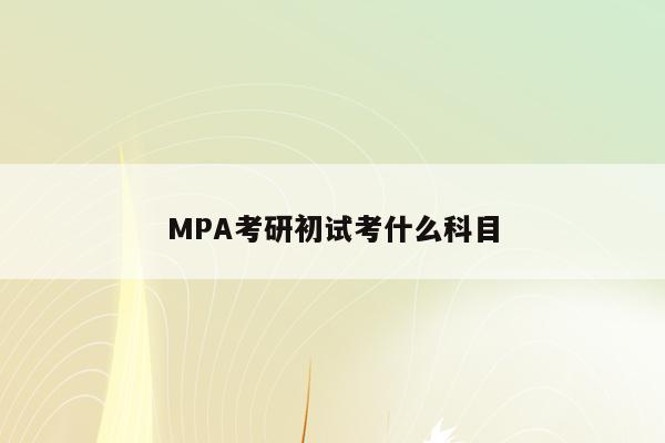 MPA考研初试考什么科目