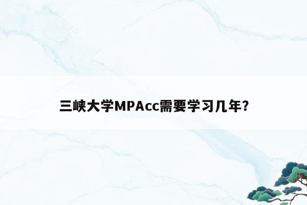 三峡大学MPAcc需要学习几年？