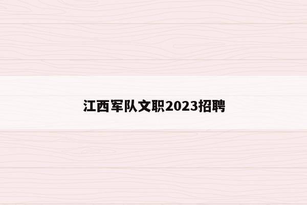 江西军队文职2023招聘