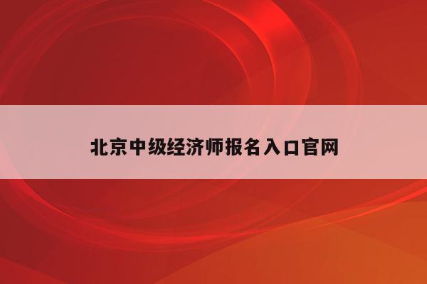 北京中级经济师报名入口官网