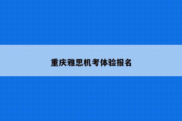 重庆雅思机考体验报名