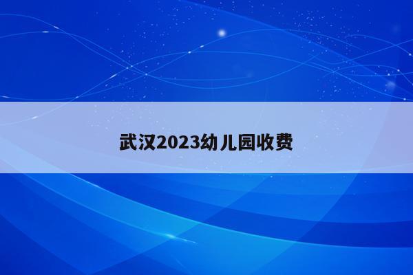 武汉2023幼儿园收费