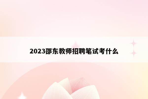 2023邵东教师招聘笔试考什么