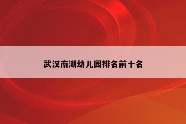 武汉南湖幼儿园排名前十名