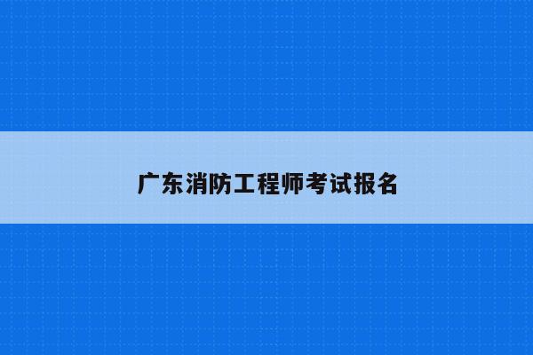 广东消防工程师考试报名