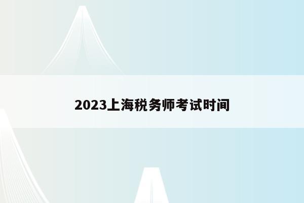 2023上海税务师考试时间