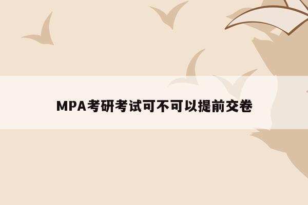 MPA考研考试可不可以提前交卷
