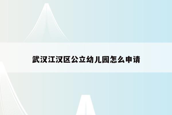 武汉江汉区公立幼儿园怎么申请