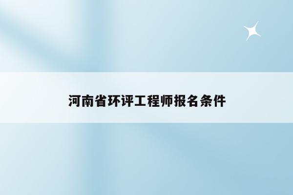 河南省环评工程师报名条件
