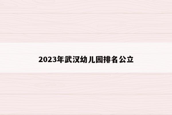 2023年武汉幼儿园排名公立