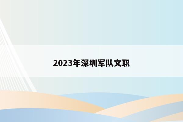 2023年深圳军队文职