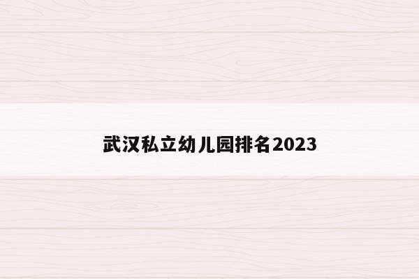武汉私立幼儿园排名2023