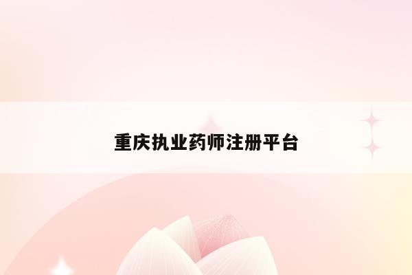 重庆执业药师注册平台