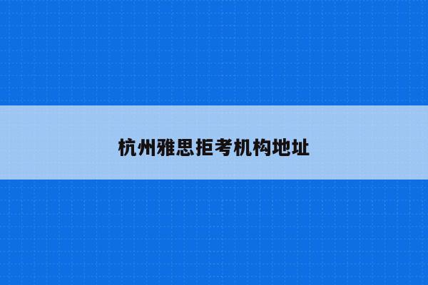 杭州雅思拒考机构地址