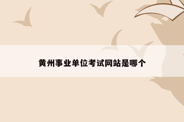 黄州事业单位考试网站是哪个