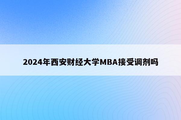 2024年西安财经大学MBA接受调剂吗