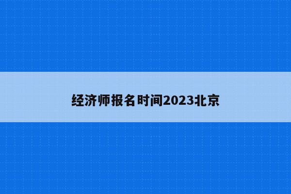 经济师报名时间2023北京