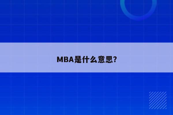 MBA是什么意思？