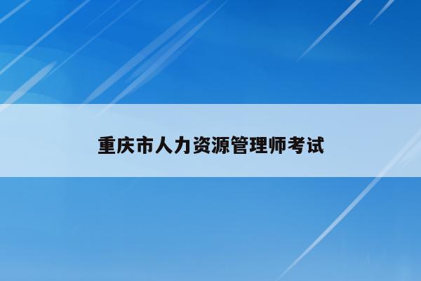 重庆市人力资源管理师考试
