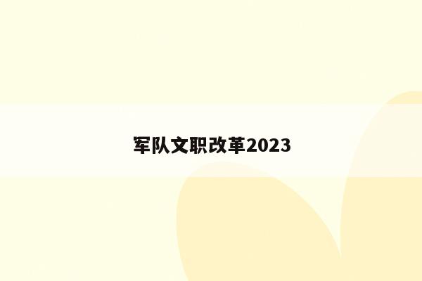 军队文职改革2023