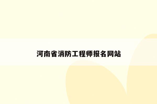 河南省消防工程师报名网站