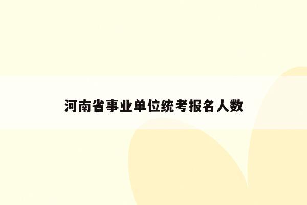 河南省事业单位统考报名人数