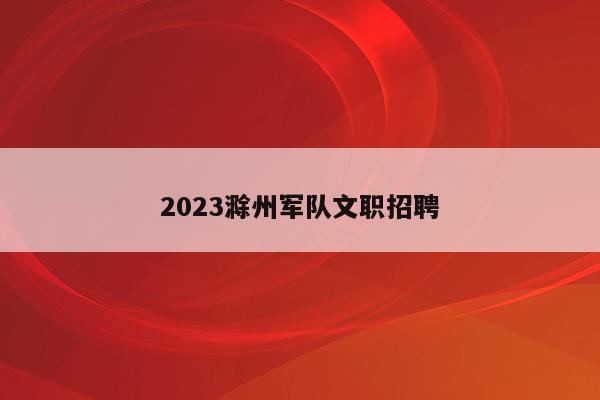 2023滁州军队文职招聘