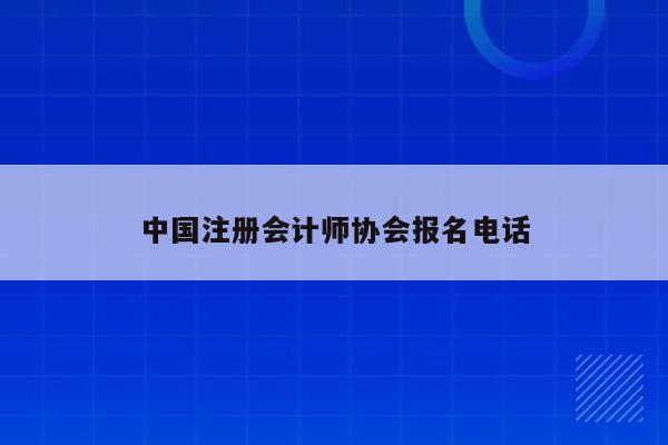 中国注册会计师协会报名电话