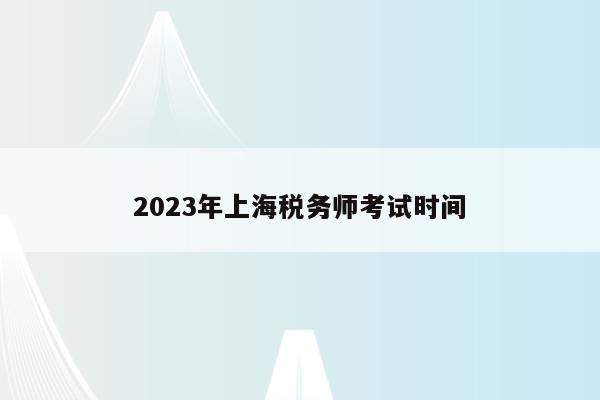 2023年上海税务师考试时间