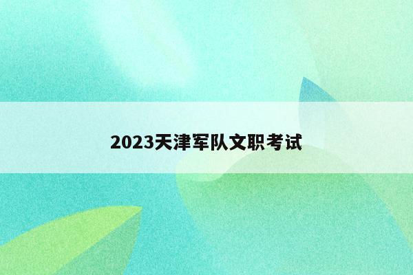 2023天津军队文职考试