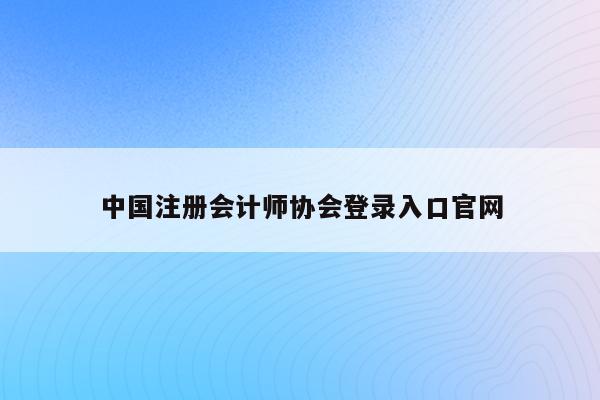中国注册会计师协会登录入口官网