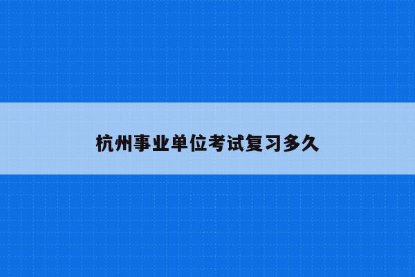 杭州事业单位考试复习多久