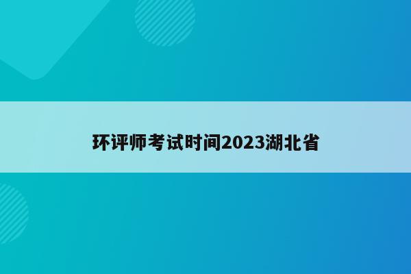 环评师考试时间2023湖北省