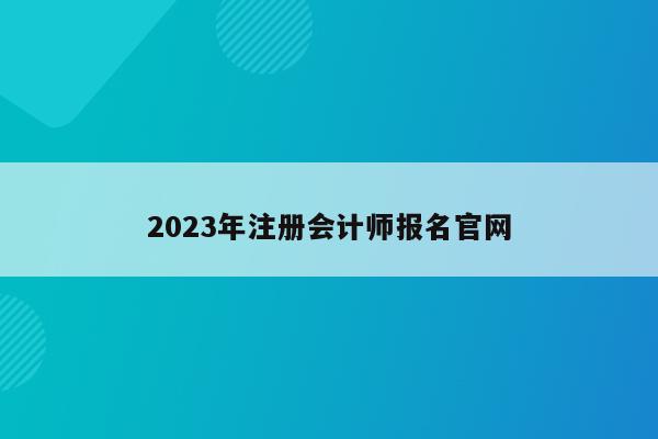 2023年注册会计师报名官网