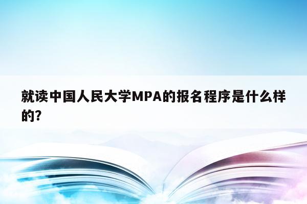 就读中国人民大学MPA的报名程序是什么样的？