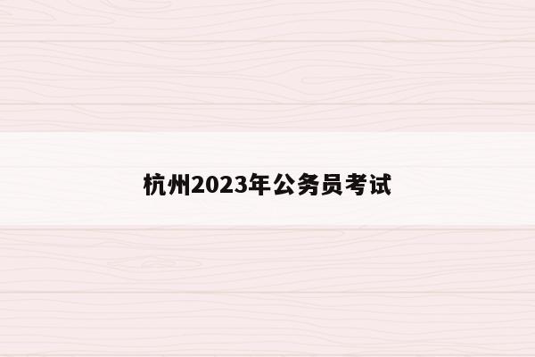 杭州2023年公务员考试