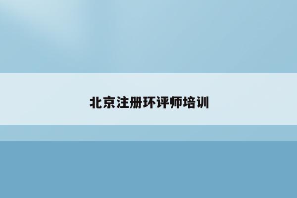 北京注册环评师培训