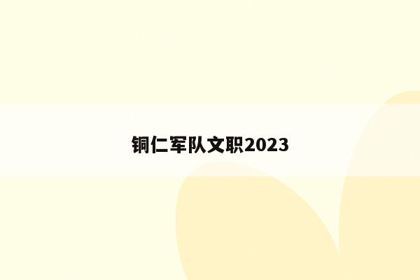 铜仁军队文职2023
