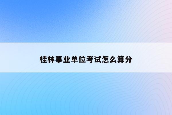 桂林事业单位考试怎么算分