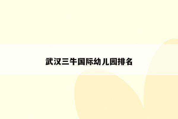 武汉三牛国际幼儿园排名